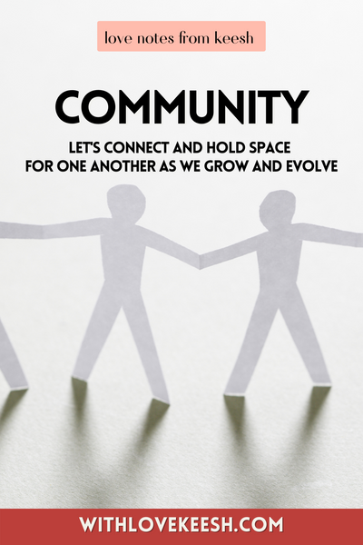 Community: let's connect and hold space for one another as we grow and evolve