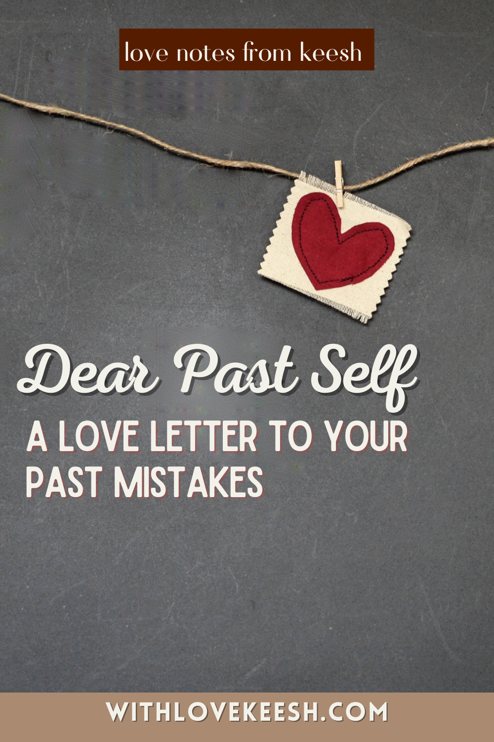Dear Past Self: A Love Letter to your past mistakes – With Love Keesh