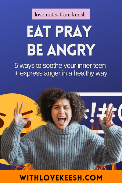 EAT PRAY BE ANGRY: Why it's okay to be angry + 5 ways to soothe your inner teen and express anger in a healthy way