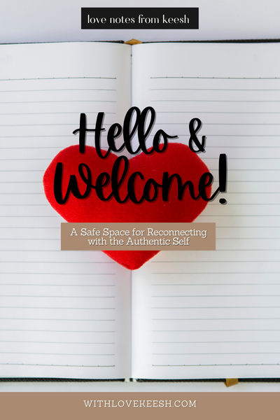 Welcome friends to love notes from keesh: A safe space for reconnecting with the authentic self