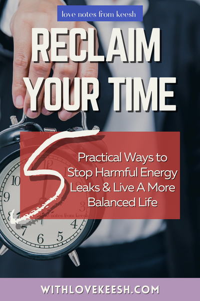 Reclaim Your Time: 5 Practical Ways to Stop Harmful Energy Leaks & Live A More Balanced Life